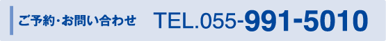 ご予約・お問い合わせ　TEL.055-991-5010