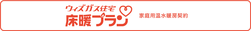 ウィズガス住宅 床暖プラン