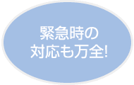 緊急時の対応も万全!